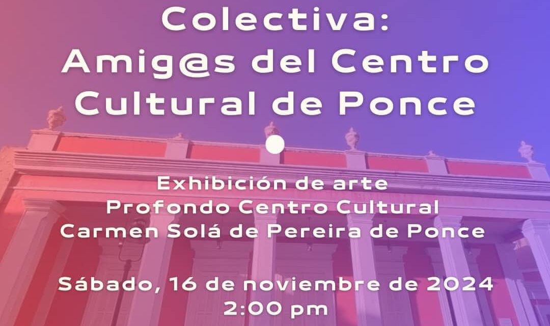 Arte y solidaridad se entrelazan en la exhibición ‘Colectiva: Amig@s del Centro’ en Ponce