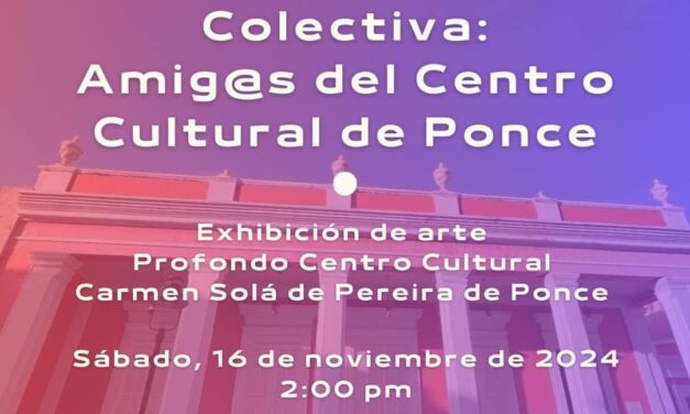 Arte y solidaridad se entrelazan en la exhibición ‘Colectiva: Amig@s del Centro’ en Ponce