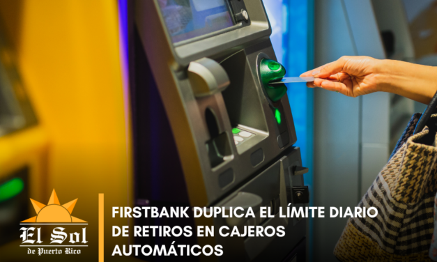 FirstBank duplica el límite diario de retiros en cajeros automáticos