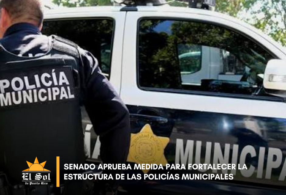 Senado aprueba medida para fortalecer la estructura de las policías municipales