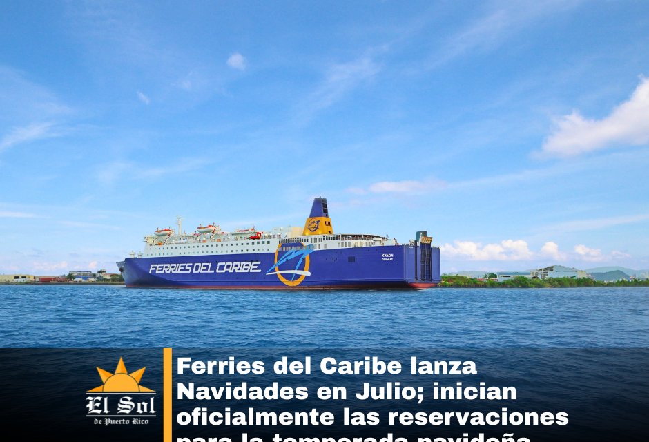 Ferries del Caribe lanza Navidades en Julio; inician oficialmente las reservaciones para la temporada navideña