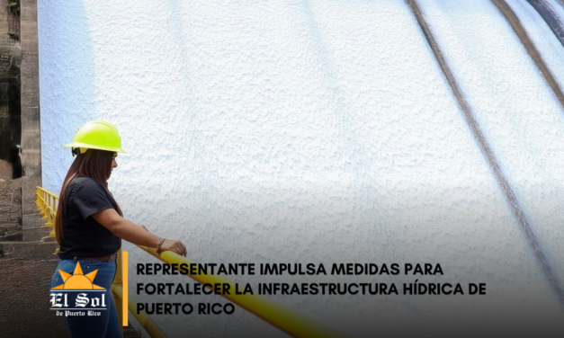 Representante impulsa medidas para fortalecer la infraestructura hídrica de Puerto Rico