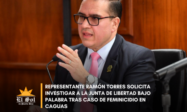 Representante Ramón Torres solicita investigar a la Junta de Libertad Bajo Palabra tras caso de feminicidio en Caguas