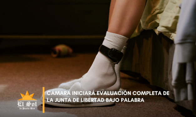 Cámara iniciará evaluación completa de la Junta de Libertad Bajo Palabra