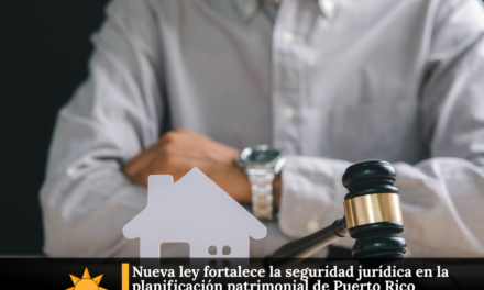 Nueva ley fortalece la seguridad jurídica en la planificación patrimonial de Puerto Rico