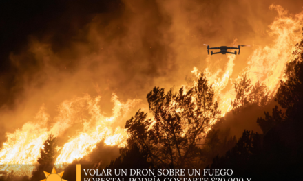 Volar un dron sobre un fuego forestal podría costarte $20,000 y hasta un año de cárcel