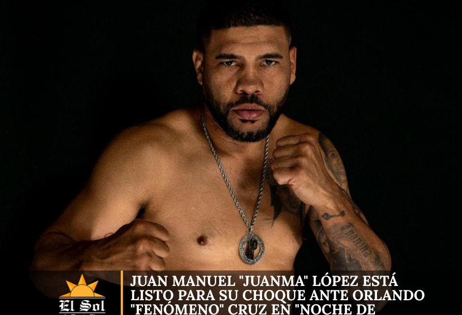 Juan Manuel “Juanma” López está listo para su choque ante Orlando “Fenómeno” Cruz en “Noche de Campeones” el 29 de agosto