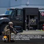 Auditoría revela pérdida de $11.4 millones y compras sin control en la Guardia Nacional