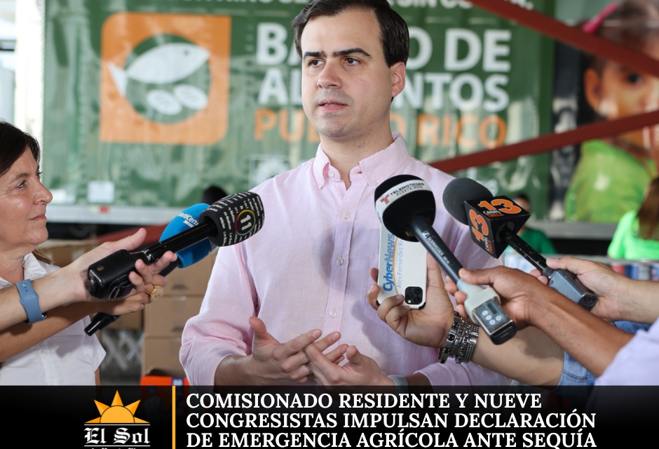 Comisionado Residente y nueve congresistas impulsan declaración de emergencia agrícola ante sequía