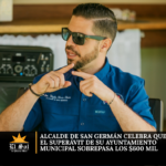 Alcalde de San Germán celebra que el superávit de su ayuntamiento municipal sobrepasa los $600 mil