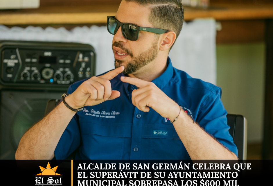 Alcalde de San Germán celebra que el superávit de su ayuntamiento municipal sobrepasa los $600 mil