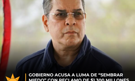 Gobierno acusa a LUMA de “sembrar miedo” con reclamo de $1,300 millones
